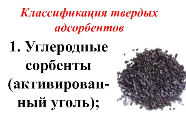 Классификация твердых адсорбентов 1. Углеродные сорбенты (активирован-ный уголь);