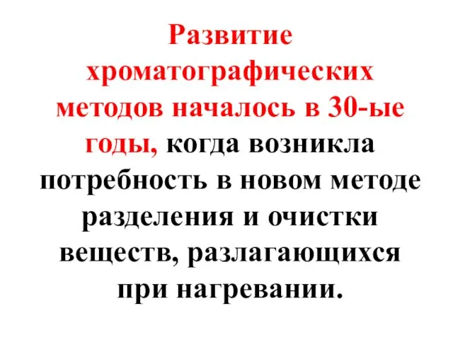 Развитие хроматографических методов началось в 30-ые годы, когда возникла потребность