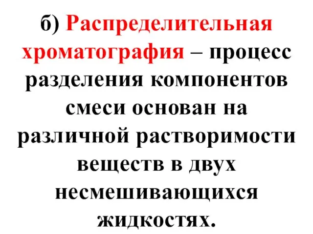 б) Распределительная хроматография – процесс разделения компонентов смеси основан на