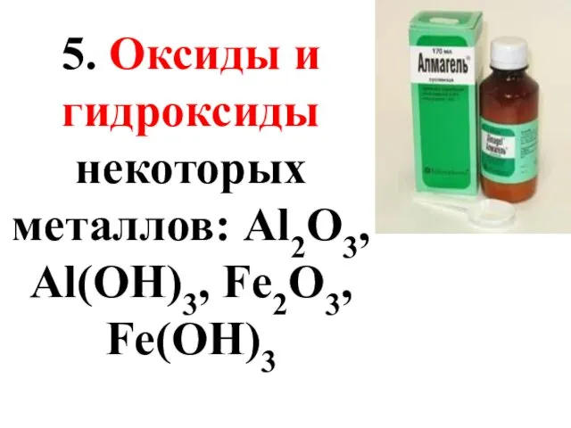 5. Оксиды и гидроксиды некоторых металлов: Al2O3, Al(OH)3, Fe2O3, Fe(OH)3