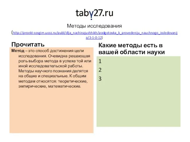 Методы исследования (http://proekt-sosgim.ucoz.ru/publ/dlja_nachinajushhikh/podgotovka_k_provedeniju_nauchnogo_issledovanija/3-1-0-12) Прочитать Метод – это способ достижения цели