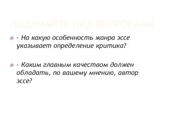 ПОДУМАЙТЕ НАД ВОПРОСАМИ – На какую особенность жанра эссе указывает определение критика? –