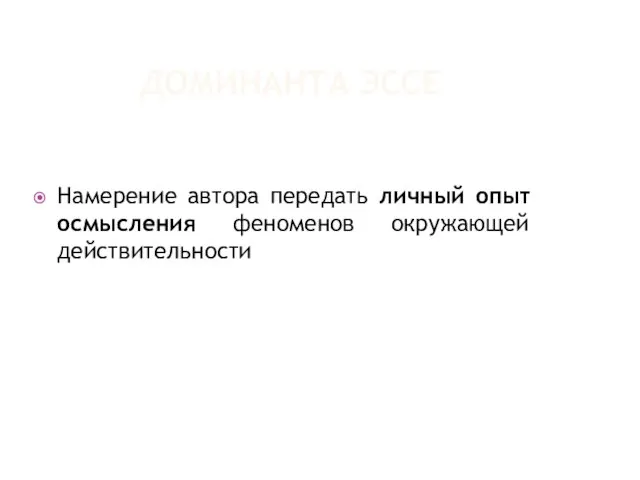 ДОМИНАНТА ЭССЕ Намерение автора передать личный опыт осмысления феноменов окружающей действительности