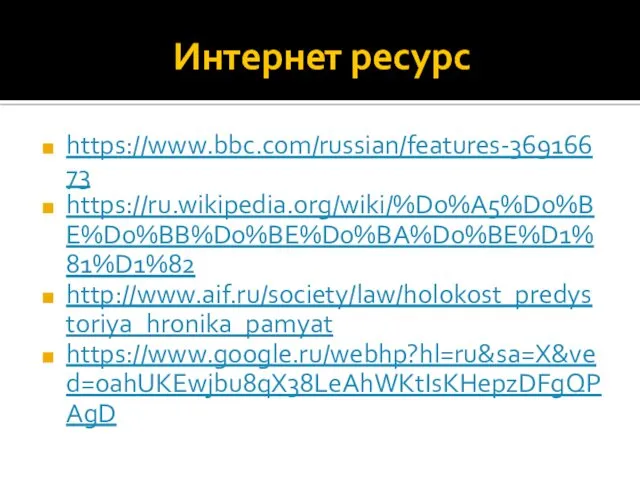 Интернет ресурс https://www.bbc.com/russian/features-36916673 https://ru.wikipedia.org/wiki/%D0%A5%D0%BE%D0%BB%D0%BE%D0%BA%D0%BE%D1%81%D1%82 http://www.aif.ru/society/law/holokost_predystoriya_hronika_pamyat https://www.google.ru/webhp?hl=ru&sa=X&ved=0ahUKEwjbu8qX38LeAhWKtIsKHepzDFgQPAgD