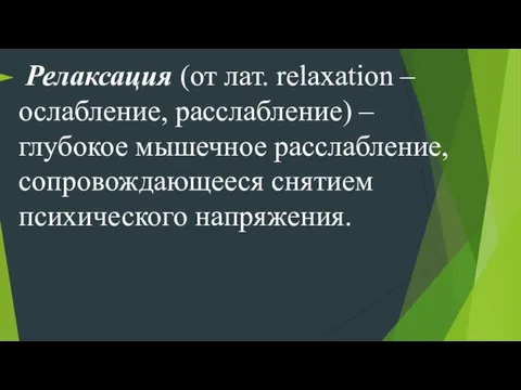 Релаксация (от лат. relaxation – ослабление, расслабление) – глубокое мышечное расслабление, сопровождающееся снятием психического напряжения.