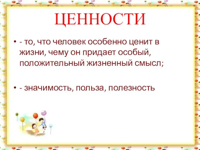 ЦЕННОСТИ - то, что человек особенно ценит в жизни, чему