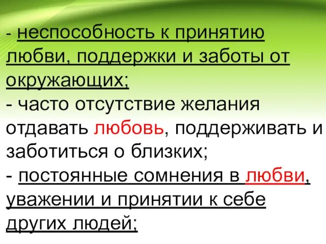 - неспособность к принятию любви, поддержки и заботы от окружающих; - часто отсутствие