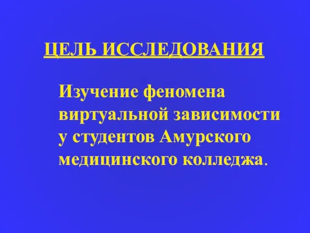 ЦЕЛЬ ИССЛЕДОВАНИЯ Изучение феномена виртуальной зависимости у студентов Амурского медицинского колледжа.