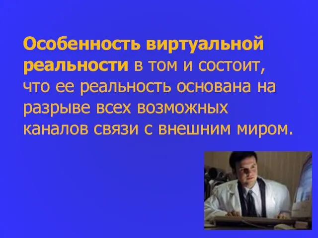 Особенность виртуальной реальности в том и состоит, что ее реальность