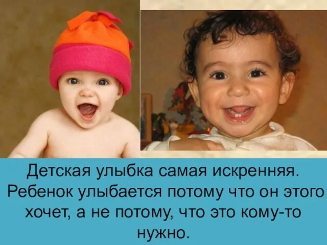 Детская улыбка самая искренняя. Ребенок улыбается потому что он этого хочет, а не