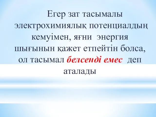 Егер зат тасымалы электрохимиялық потенциалдың кемуімен, яғни энергия шығынын қажет