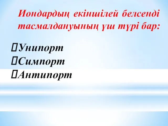 Иондардың екіншілей белсенді тасмалдануының үш түрі бар: Унипорт Симпорт Антипорт