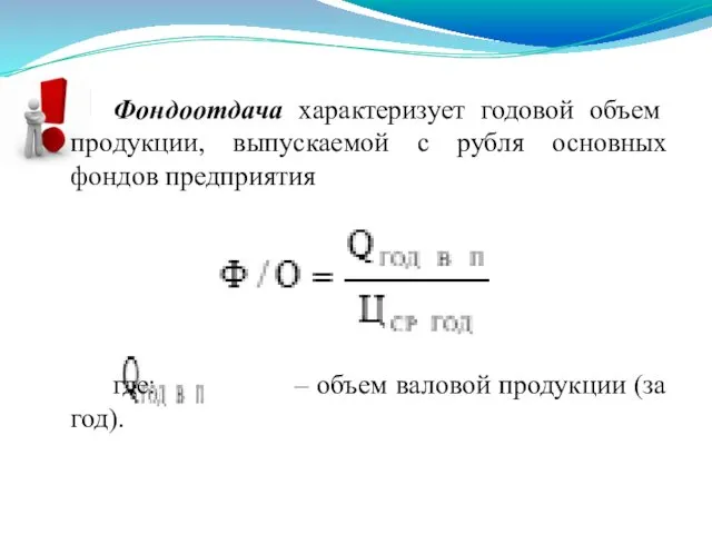 Фондоотдача характеризует годовой объем продукции, выпускаемой с рубля основных фондов