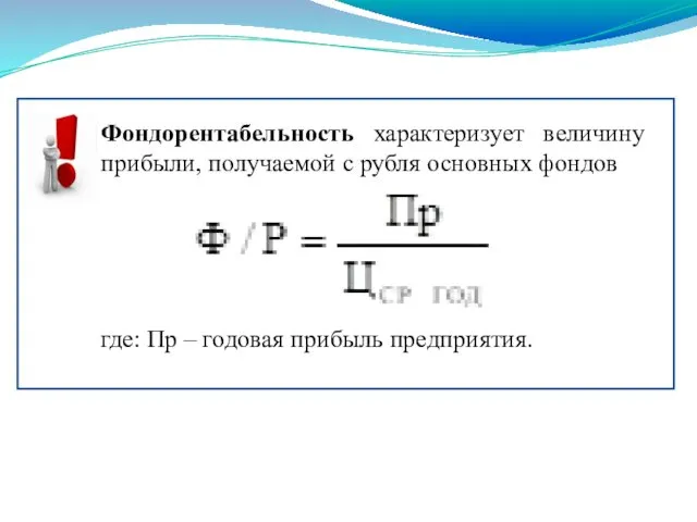 Фондорентабельность характеризует величину прибыли, получаемой с рубля основных фондов где: Пр – годовая прибыль предприятия.