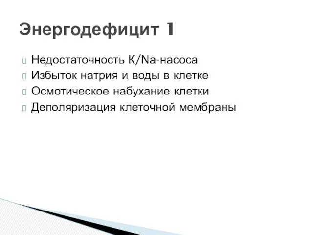 Недостаточность К/Nа-насоса Избыток натрия и воды в клетке Осмотическое набухание клетки Деполяризация клеточной мембраны Энергодефицит 1