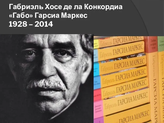 Габриэль Хосе де ла Конкордиа «Габо» Гарсиа Маркес 1928 – 2014