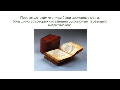 Первым детским чтением были церковные книги, большинство которых составляли рукописные переводы с византийского.
