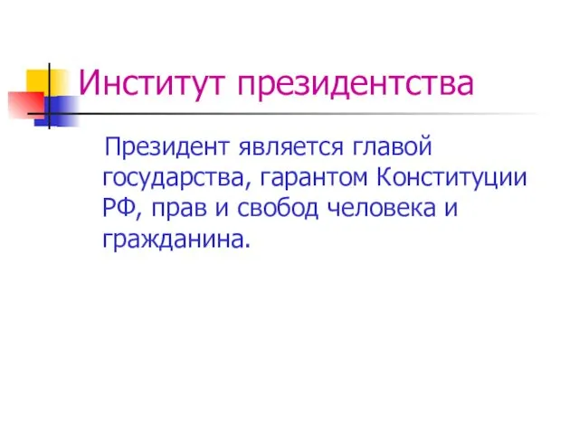 Институт президентства Президент является главой государства, гарантом Конституции РФ, прав и свобод человека и гражданина.