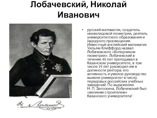Лобачевский, Николай Иванович русский математик, создатель неевклидовой геометрии, деятель университетского