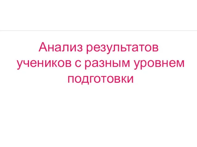 Анализ результатов учеников с разным уровнем подготовки