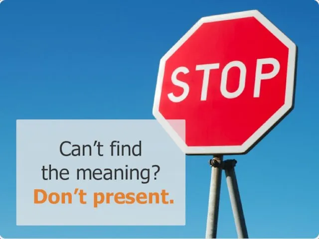 Can’t find the meaning? Don’t present.