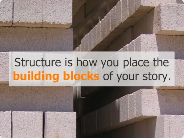 Structure is how you place the building blocks of your story.