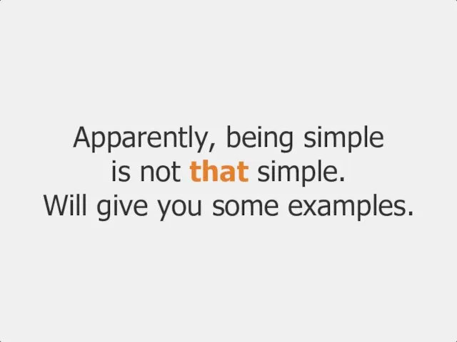 Apparently, being simple is not that simple. Will give you some examples.