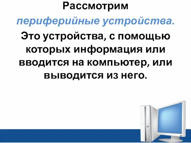 Рассмотрим периферийные устройства. Это устройства, с помощью которых информация или