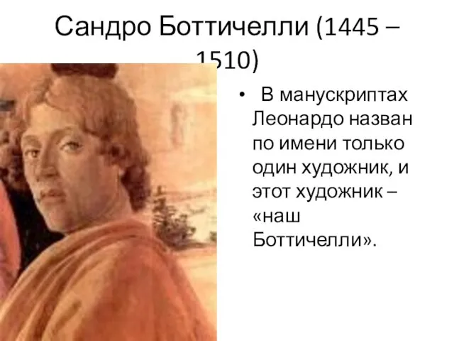 Сандро Боттичелли (1445 – 1510) В манускриптах Леонардо назван по