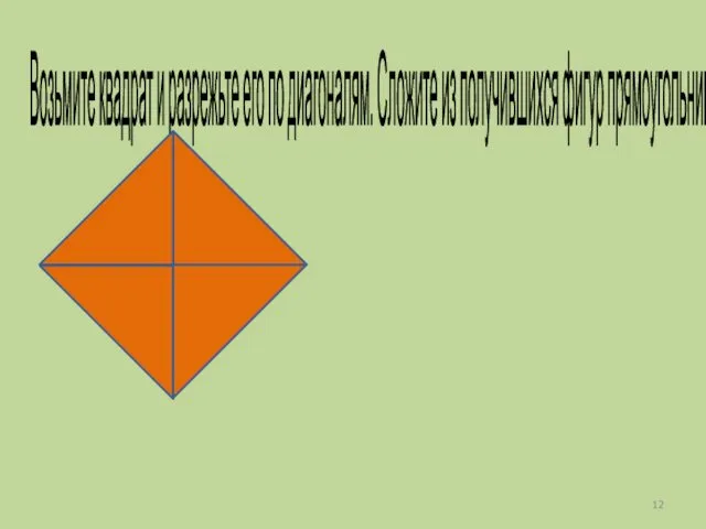 Возьмите квадрат и разрежьте его по диагоналям. Сложите из получившихся фигур прямоугольник.