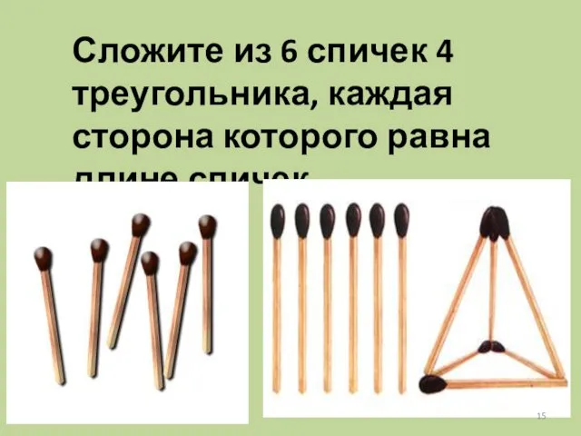 Сложите из 6 спичек 4 треугольника, каждая сторона которого равна длине спичек.