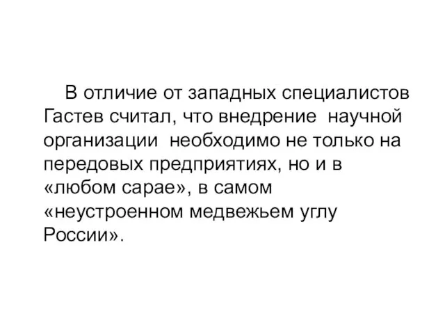 В отличие от западных специалистов Гастев считал, что внедрение научной организации необходимо не