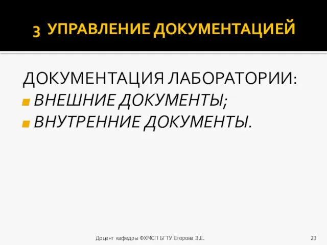 3 УПРАВЛЕНИЕ ДОКУМЕНТАЦИЕЙ ДОКУМЕНТАЦИЯ ЛАБОРАТОРИИ: ВНЕШНИЕ ДОКУМЕНТЫ; ВНУТРЕННИЕ ДОКУМЕНТЫ. Доцент кафедры ФХМСП БГТУ Егорова З.Е.