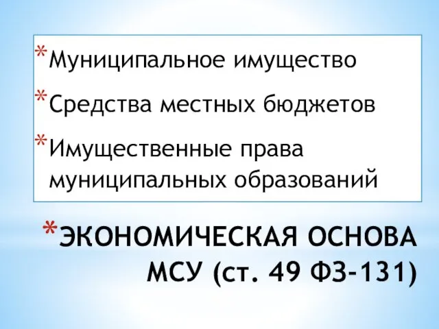 ЭКОНОМИЧЕСКАЯ ОСНОВА МСУ (ст. 49 ФЗ-131) Муниципальное имущество Средства местных бюджетов Имущественные права муниципальных образований