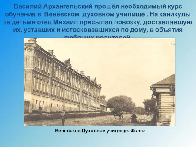 Василий Архангельский прошёл необходимый курс обучения в Венёвском духовном училище . На каникулы