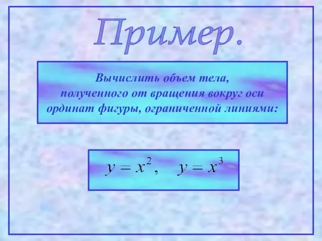 Пример. Вычислить объем тела, полученного от вращения вокруг оси ординат фигуры, ограниченной линиями: