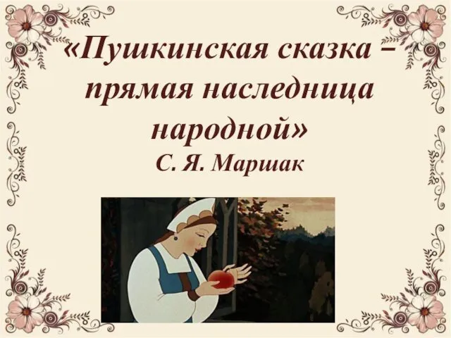 «Пушкинская сказка – прямая наследница народной» С. Я. Маршак