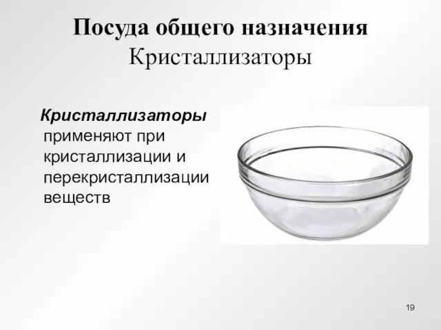 Посуда общего назначения Кристаллизаторы Кристаллизаторы применяют при кристаллизации и перекристаллизации веществ