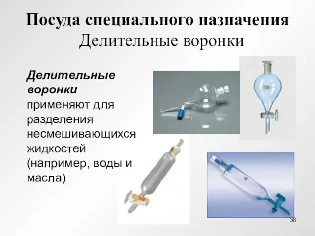 Посуда специального назначения Делительные воронки Делительные воронки применяют для разделения несмешивающихся жидкостей (например, воды и масла)