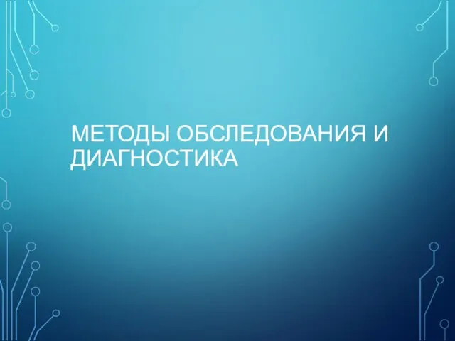 МЕТОДЫ ОБСЛЕДОВАНИЯ И ДИАГНОСТИКА