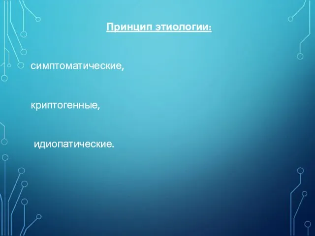 Принцип этиологии: симптоматические, криптогенные, идиопатические.