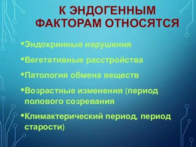 К ЭНДОГЕННЫМ ФАКТОРАМ ОТНОСЯТСЯ Эндокринные нарушения Вегетативные расстройства Патология обмена