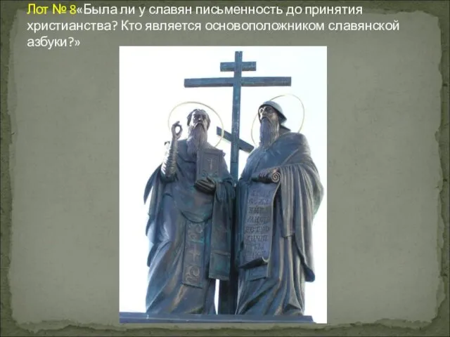 Лот № 8«Была ли у славян письменность до принятия христианства? Кто является основоположником славянской азбуки?»