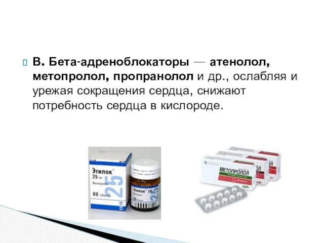 В. Бета-адреноблокаторы — атенолол, метопролол, пропранолол и др., ослабляя и