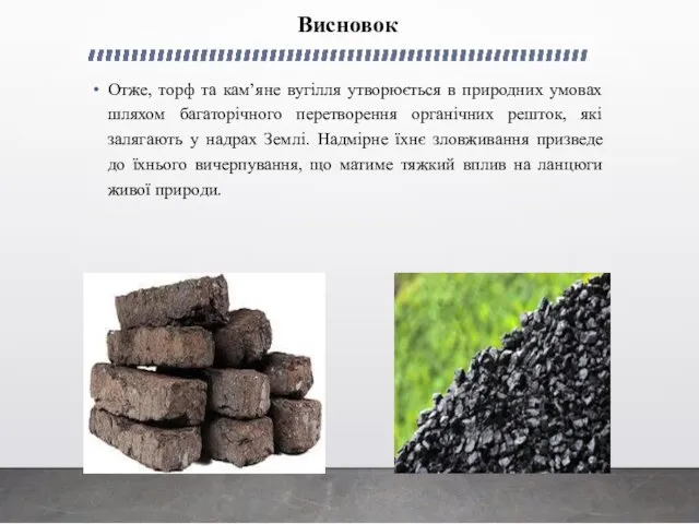 Висновок Отже, торф та кам’яне вугілля утворюється в природних умовах
