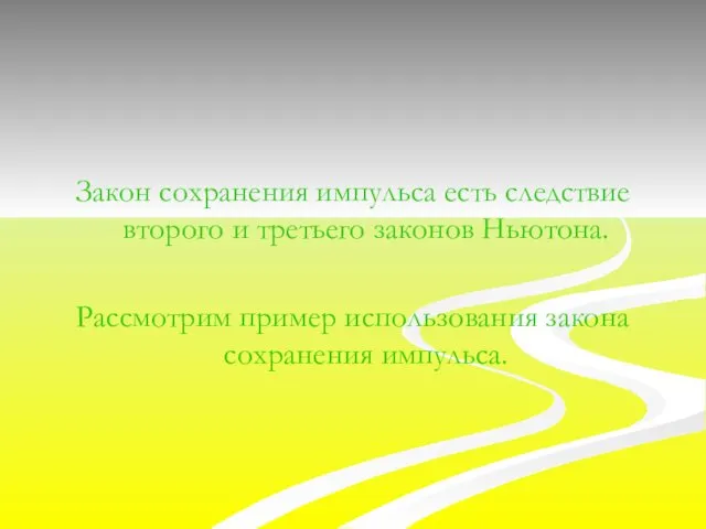 Закон сохранения импульса есть следствие второго и третьего законов Ньютона. Рассмотрим пример использования закона сохранения импульса.