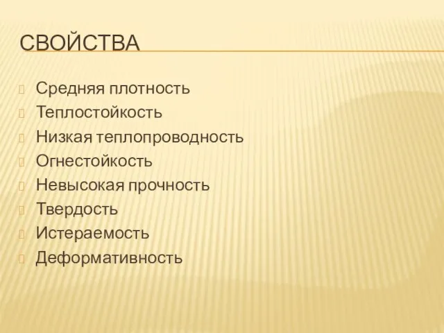 СВОЙСТВА Средняя плотность Теплостойкость Низкая теплопроводность Огнестойкость Невысокая прочность Твердость Истераемость Деформативность