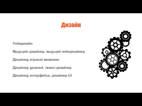 Дизайн Геймдизайн Ведущий дизайнер, ведущий геймдизайнер Дизайнер игровой механики Дизайнер уровней, левел-дизайнер Дизайнер интерфейса, дизайнер UI