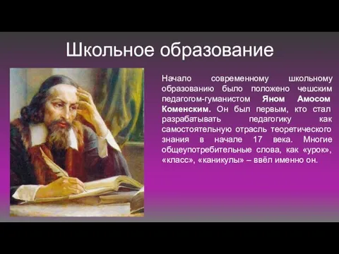 Школьное образование Начало современному школьному образованию было положено чешским педагогом-гуманистом