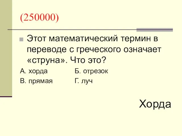 (250000) Этот математический термин в переводе с греческого означает «струна». Что это? А.